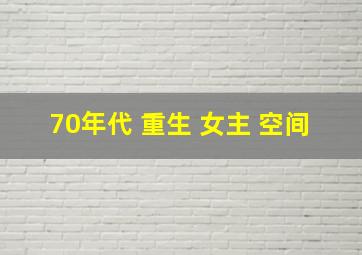 70年代 重生 女主 空间